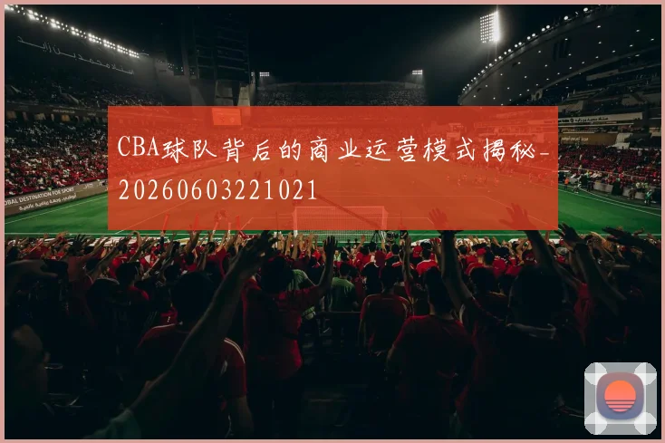 CBA球队背后的商业运营模式揭秘_20260603221021