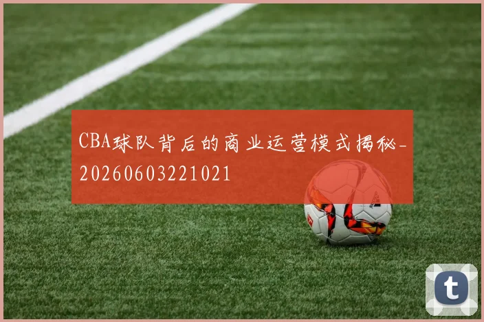 CBA球队背后的商业运营模式揭秘_20260603221021