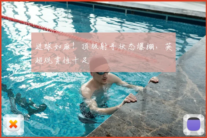 进球如麻！顶级射手状态爆棚，英超观赏性十足