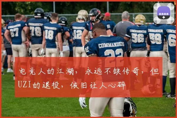 电竞人的江湖，永远不缺传奇，但UZI的退役，依旧让人心碎
