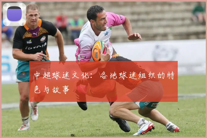 中超球迷文化：各地球迷组织的特色与故事